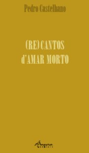 PEDRO CASTELHANO: “(RE)CANTOS D’AMAR MORTO”